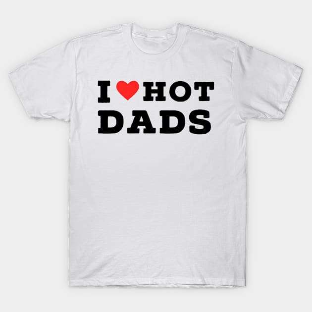 I love hot dads T-Shirt by richercollections